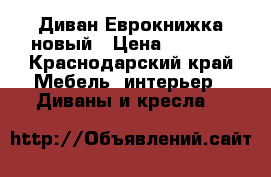 Диван Еврокнижка новый › Цена ­ 9 500 - Краснодарский край Мебель, интерьер » Диваны и кресла   